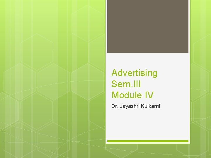 Advertising Sem. III Module IV Dr. Jayashri Kulkarni 