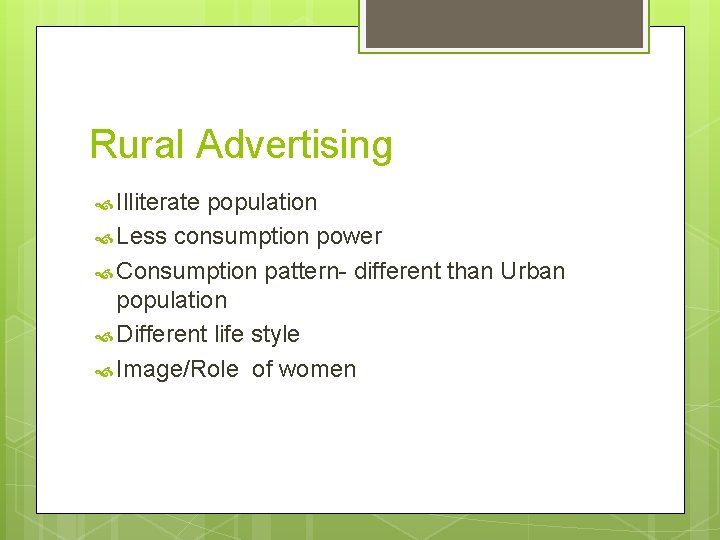 Rural Advertising Illiterate population Less consumption power Consumption pattern- different than Urban population Different