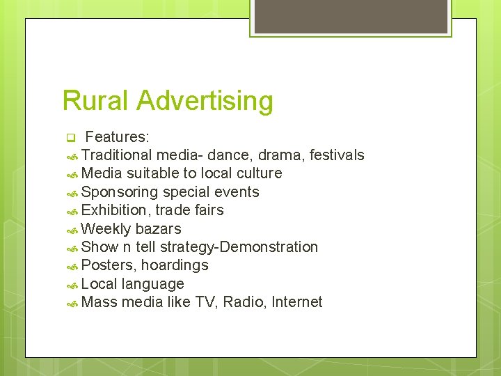 Rural Advertising Features: Traditional media- dance, drama, festivals Media suitable to local culture Sponsoring