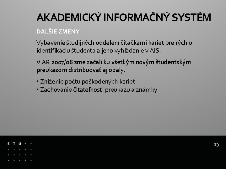 AKADEMICKÝ INFORMAČNÝ SYSTÉM ĎALŠIE ZMENY Vybavenie študijných oddelení čítačkami kariet pre rýchlu identifikáciu študenta