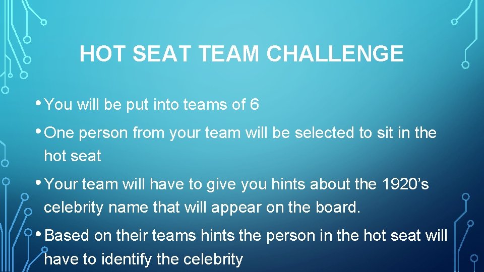 HOT SEAT TEAM CHALLENGE • You will be put into teams of 6 •