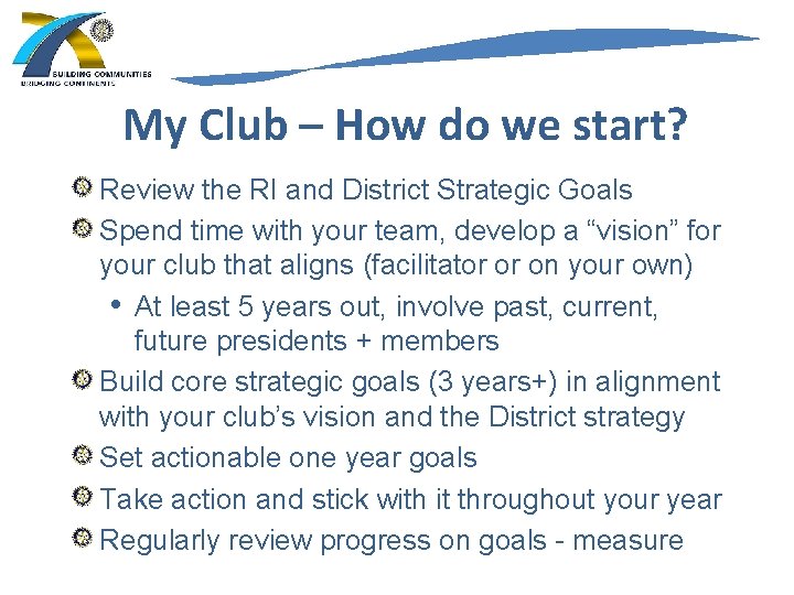 My Club – How do we start? Review the RI and District Strategic Goals