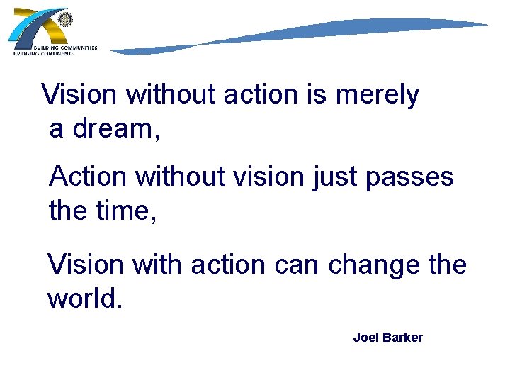 Vision without action is merely a dream, Action without vision just passes the time,