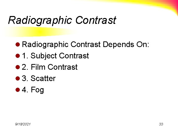 Radiographic Contrast l Radiographic Contrast Depends On: l 1. Subject Contrast l 2. Film