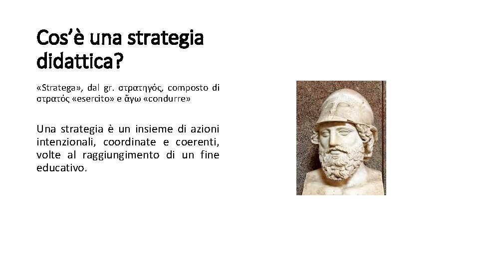 Cos’è una strategia didattica? «Stratega» , dal gr. στρατηγός, composto di στρατός «esercito» e