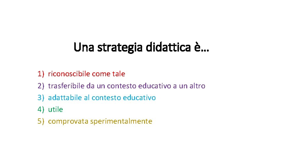 Una strategia didattica è… 1) 2) 3) 4) 5) riconoscibile come tale trasferibile da