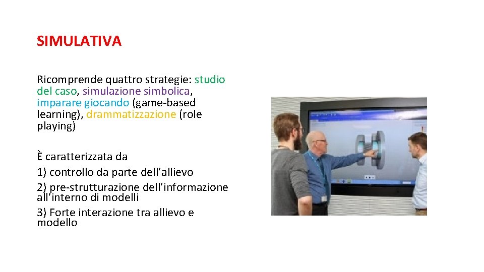 SIMULATIVA Ricomprende quattro strategie: studio del caso, simulazione simbolica, imparare giocando (game-based learning), drammatizzazione