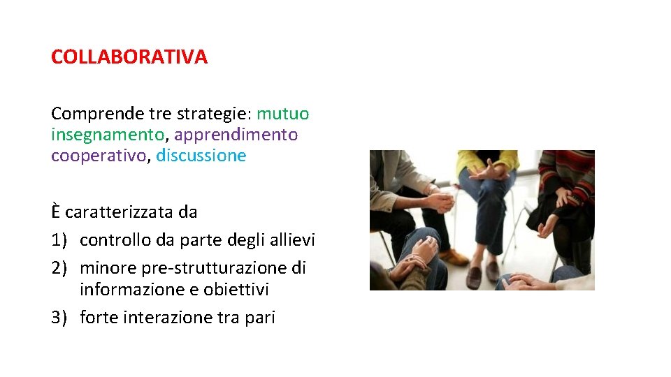 COLLABORATIVA Comprende tre strategie: mutuo insegnamento, apprendimento cooperativo, discussione È caratterizzata da 1) controllo