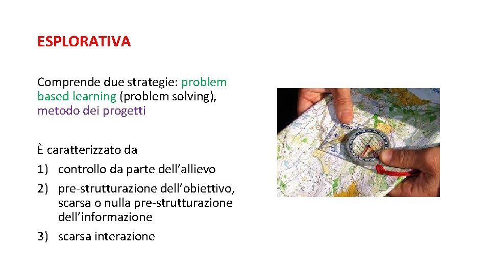 ESPLORATIVA Comprende due strategie: problem based learning (problem solving), metodo dei progetti È caratterizzato