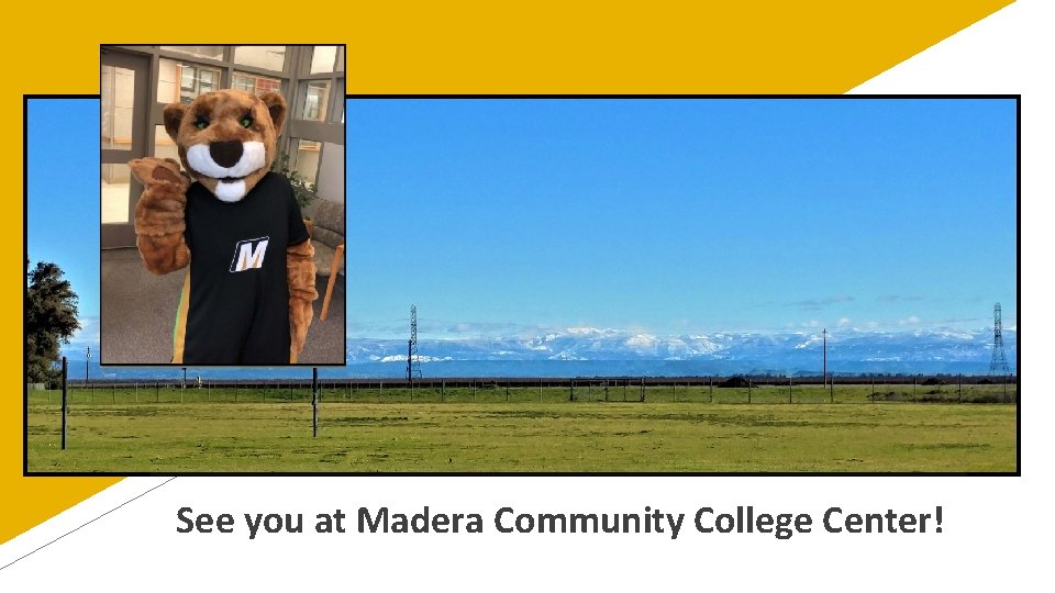 See you at Madera Community College Center! 