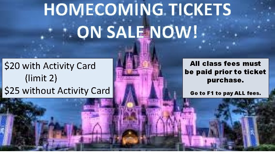 HOMECOMING TICKETS ON SALE NOW! $20 with Activity Card (limit 2) $25 without Activity