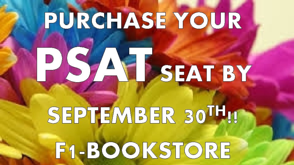 PURCHASE YOUR PSAT SEAT BY SEPTEMBER 30 F 1 -BOOKSTORE TH!! 