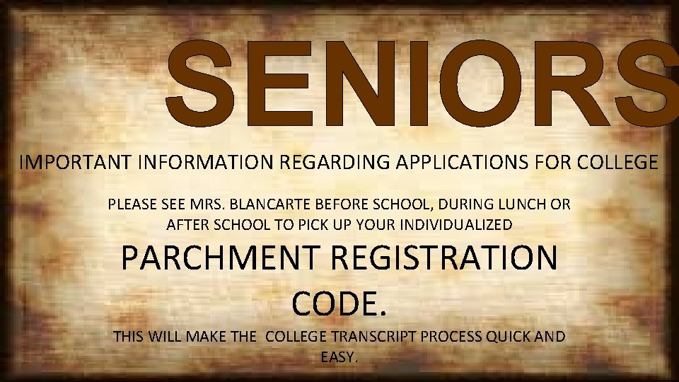 SENIORS IMPORTANT INFORMATION REGARDING APPLICATIONS FOR COLLEGE PLEASE SEE MRS. BLANCARTE BEFORE SCHOOL, DURING
