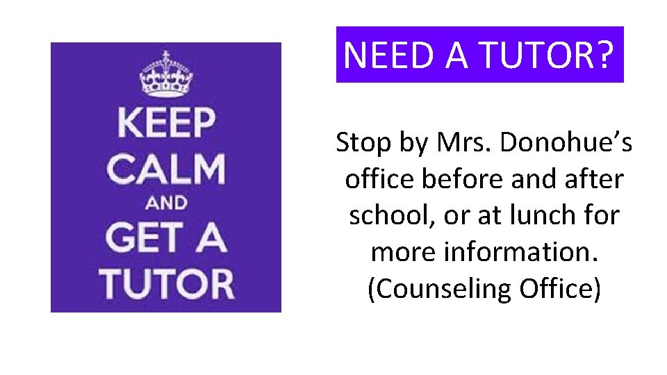 NEED A TUTOR? Stop by Mrs. Donohue’s office before and after school, or at