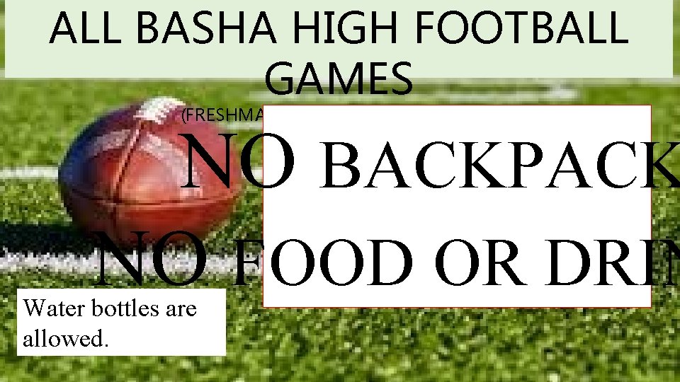 ALL BASHA HIGH FOOTBALL GAMES (FRESHMAN, JV AND VARSITY GAMES) NO BACKPACK NO FOOD