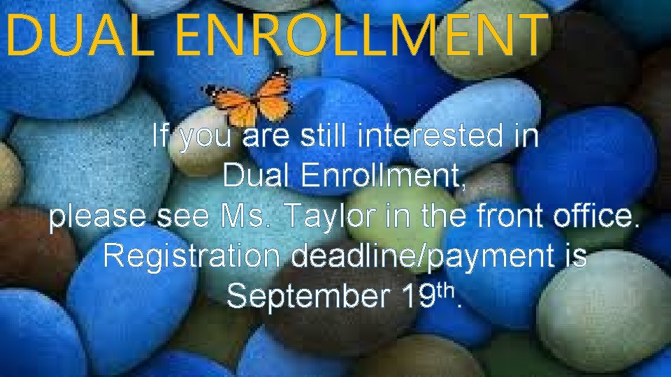 DUAL ENROLLMENT If you are still interested in Dual Enrollment, please see Ms. Taylor