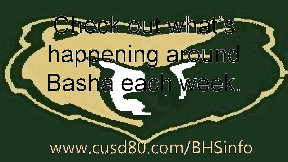 Check out what’s happening around Basha each week. www. cusd 80. com/BHSinfo 