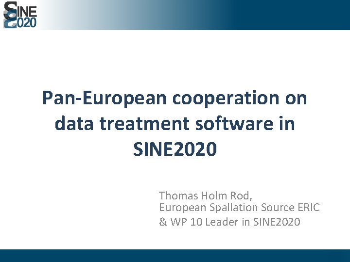 Pan-European cooperation on data treatment software in SINE 2020 Thomas Holm Rod, European Spallation