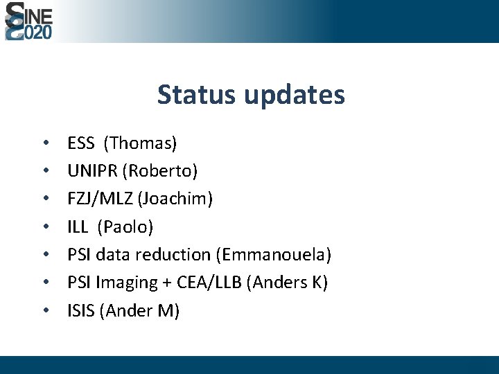 Status updates • • ESS (Thomas) UNIPR (Roberto) FZJ/MLZ (Joachim) ILL (Paolo) PSI data