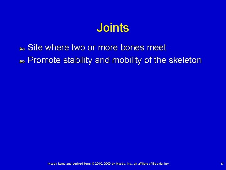 Joints Site where two or more bones meet Promote stability and mobility of the