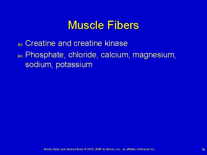 Muscle Fibers Creatine and creatine kinase Phosphate, chloride, calcium, magnesium, sodium, potassium Mosby items