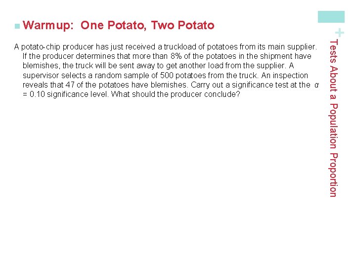 One Potato, Two Potato Tests About a Population Proportion A potato-chip producer has just