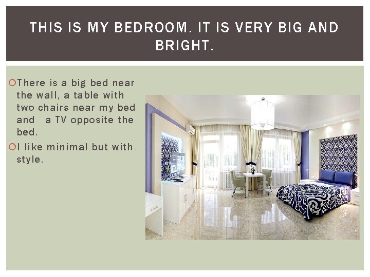 THIS IS MY BEDROOM. IT IS VERY BIG AND BRIGHT. There is a big