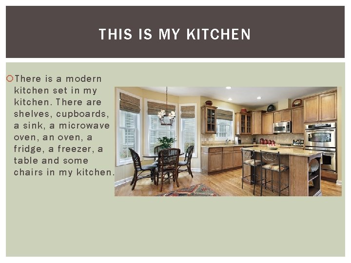 THIS IS MY KITCHEN There is a modern kitchen set in my kitchen. There