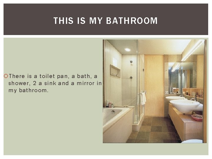 THIS IS MY BATHROOM There is a toilet pan, a bath, a shower, 2