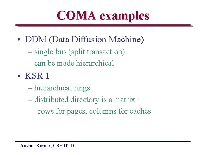 COMA examples • DDM (Data Diffusion Machine) – single bus (split transaction) – can