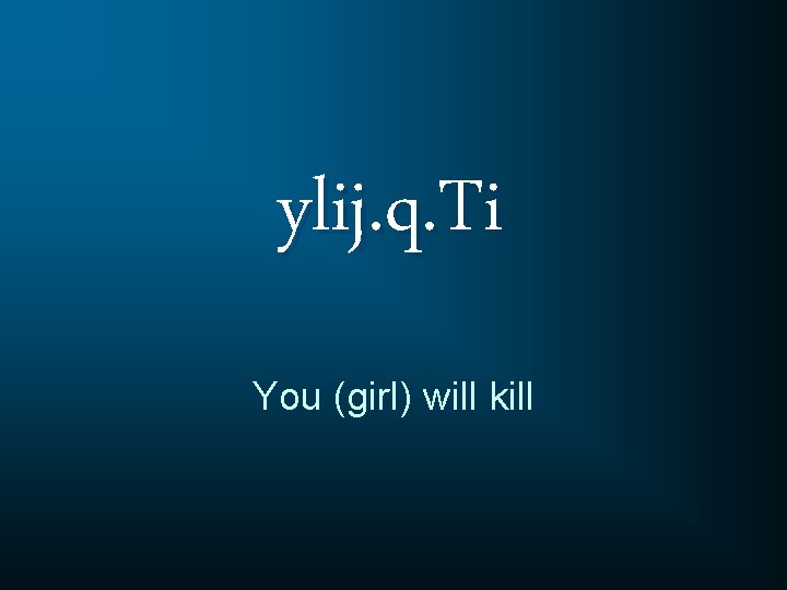 ylij. q. Ti You (girl) will kill 