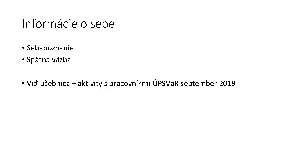 Informácie o sebe • Sebapoznanie • Spätná väzba • Viď učebnica + aktivity s