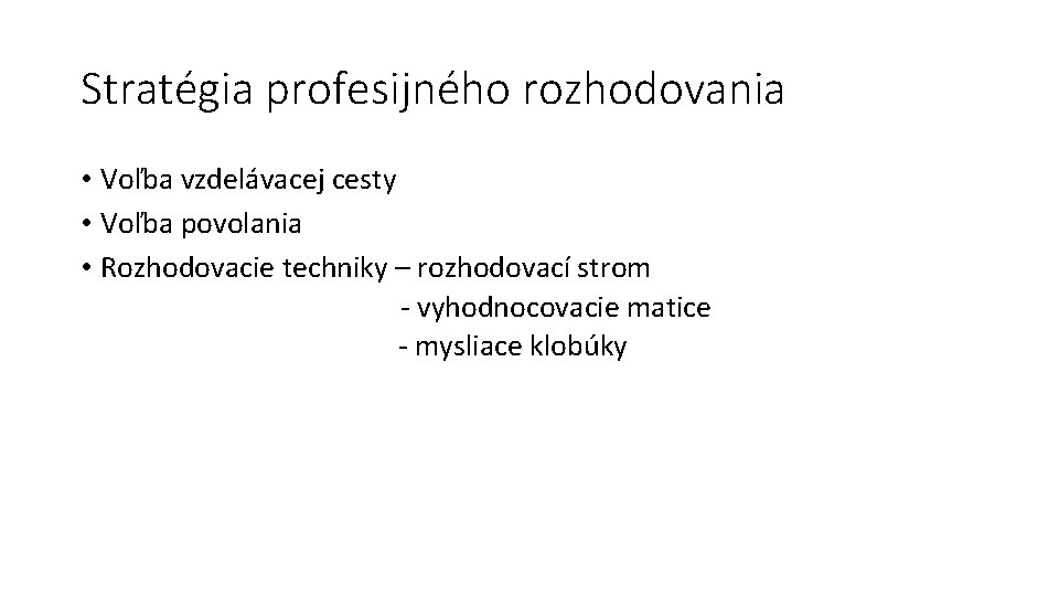 Stratégia profesijného rozhodovania • Voľba vzdelávacej cesty • Voľba povolania • Rozhodovacie techniky –