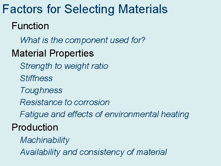 Factors for Selecting Materials Function What is the component used for? Material Properties Strength