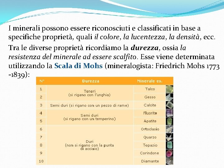 I minerali possono essere riconosciuti e classificati in base a specifiche proprietà, quali il