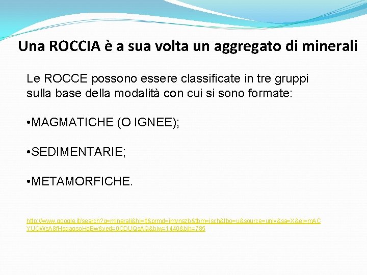 Una ROCCIA è a sua volta un aggregato di minerali Le ROCCE possono essere