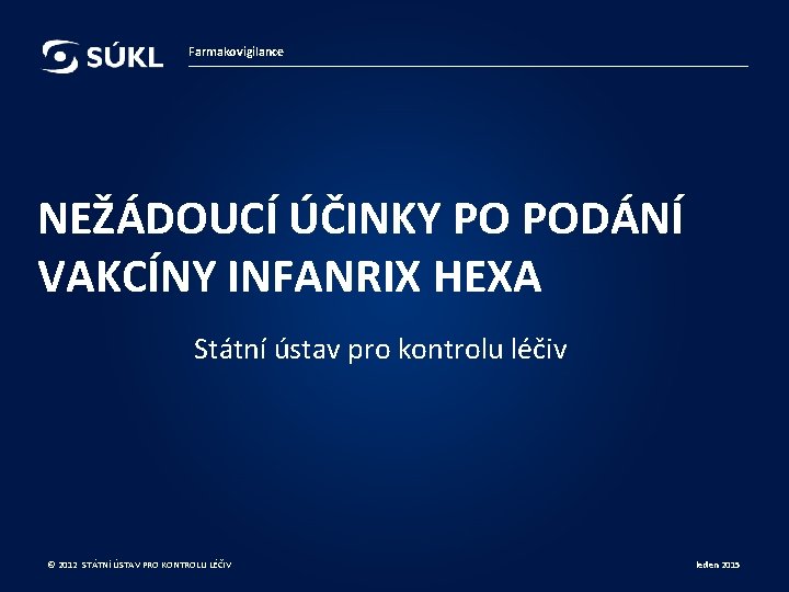 Farmakovigilance NEŽÁDOUCÍ ÚČINKY PO PODÁNÍ VAKCÍNY INFANRIX HEXA Státní ústav pro kontrolu léčiv ©