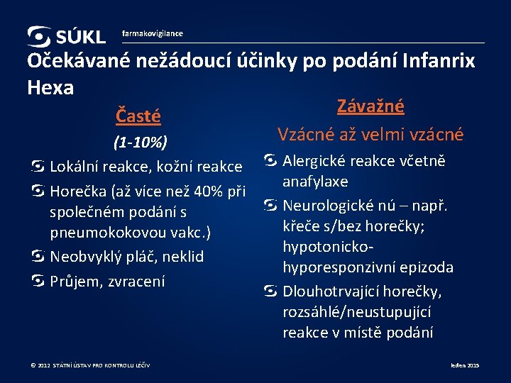 farmakovigilance Očekávané nežádoucí účinky po podání Infanrix Hexa Časté (1 -10%) Lokální reakce, kožní