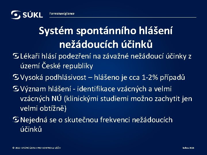 Farmakovigilance Systém spontánního hlášení nežádoucích účinků Lékaři hlásí podezření na závažné nežádoucí účinky z