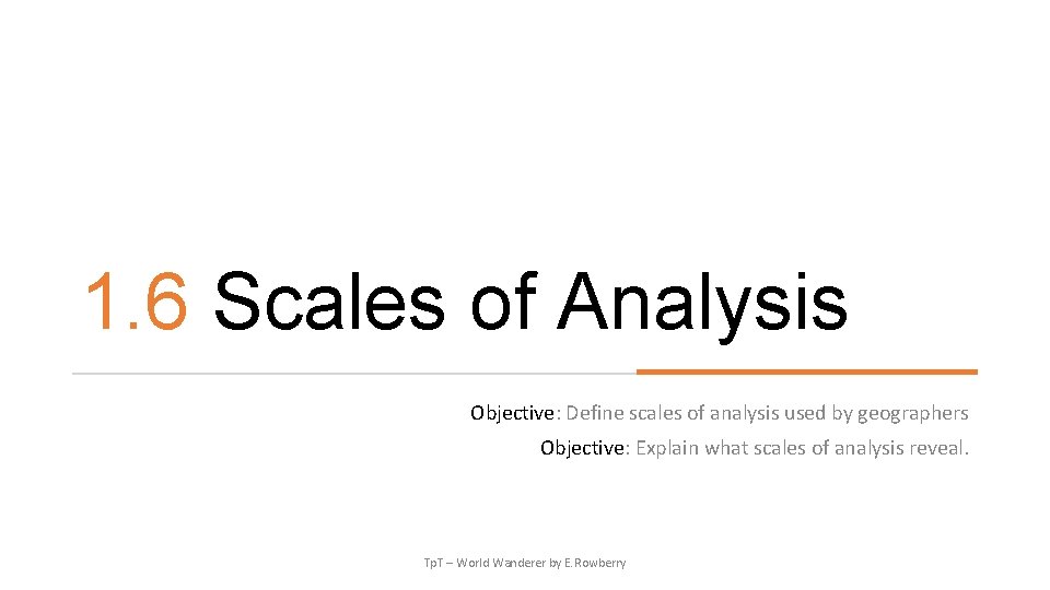 1. 6 Scales of Analysis Objective: Define scales of analysis used by geographers Objective: