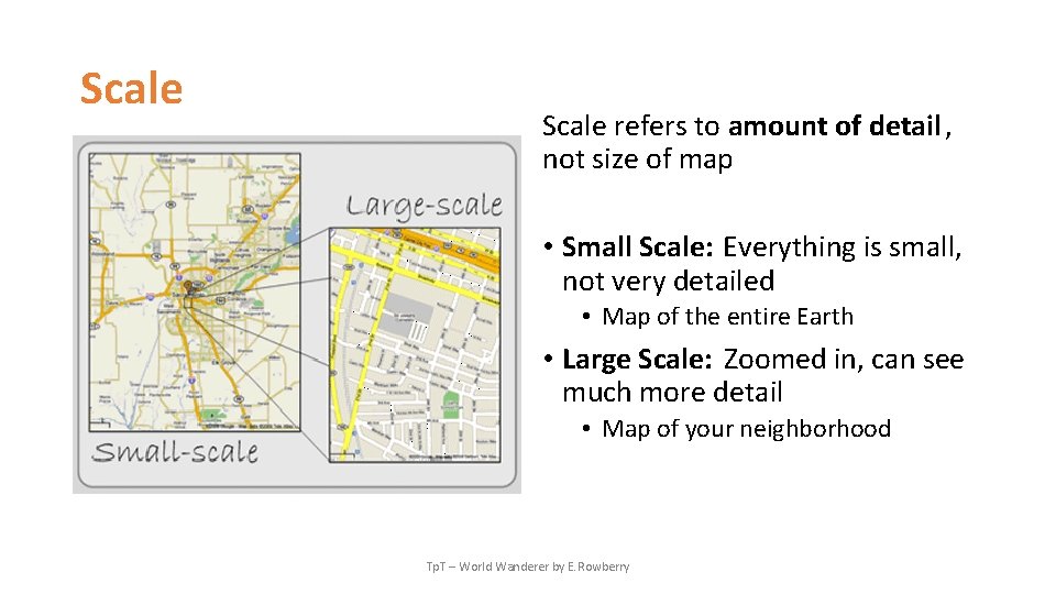 Scale refers to amount of detail , not size of map • Small Scale: