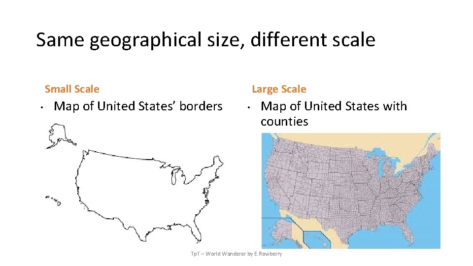 Same geographical size, different scale Small Scale • Large Scale Map of United States’