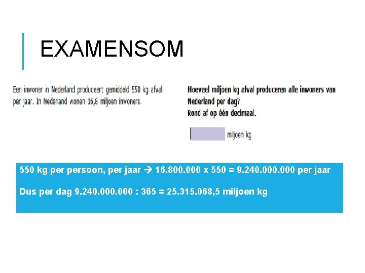 EXAMENSOM 550 kg persoon, per jaar 16. 800. 000 x 550 = 9. 240.