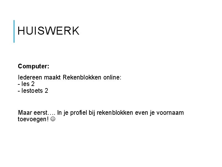 HUISWERK Computer: Iedereen maakt Rekenblokken online: - les 2 - lestoets 2 Maar eerst….