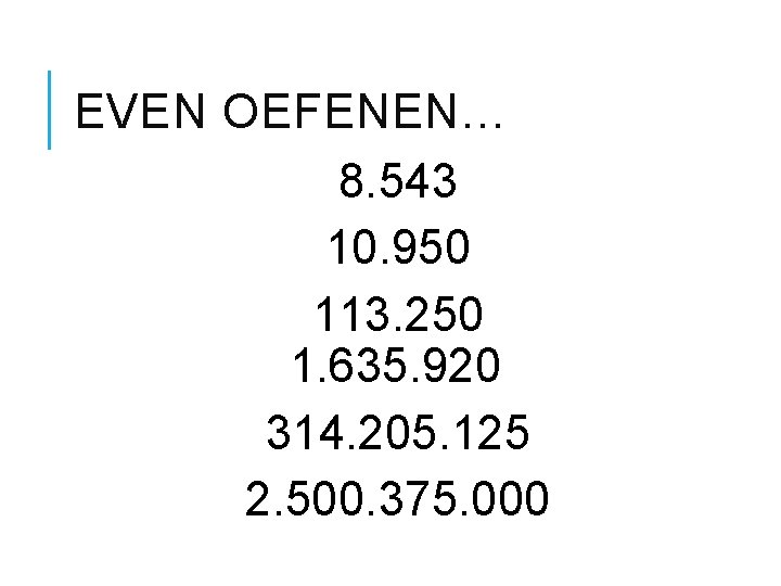 EVEN OEFENEN… 8. 543 10. 950 113. 250 1. 635. 920 314. 205. 125