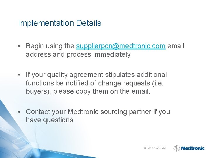Implementation Details • Begin using the supplierpcn@medtronic. com email address and process immediately •