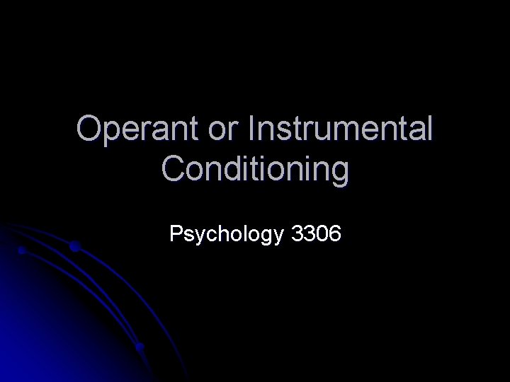 Operant or Instrumental Conditioning Psychology 3306 