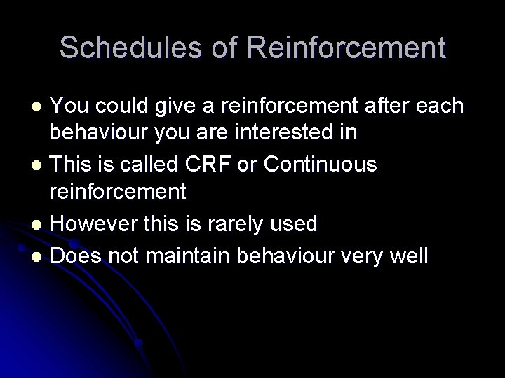 Schedules of Reinforcement You could give a reinforcement after each behaviour you are interested