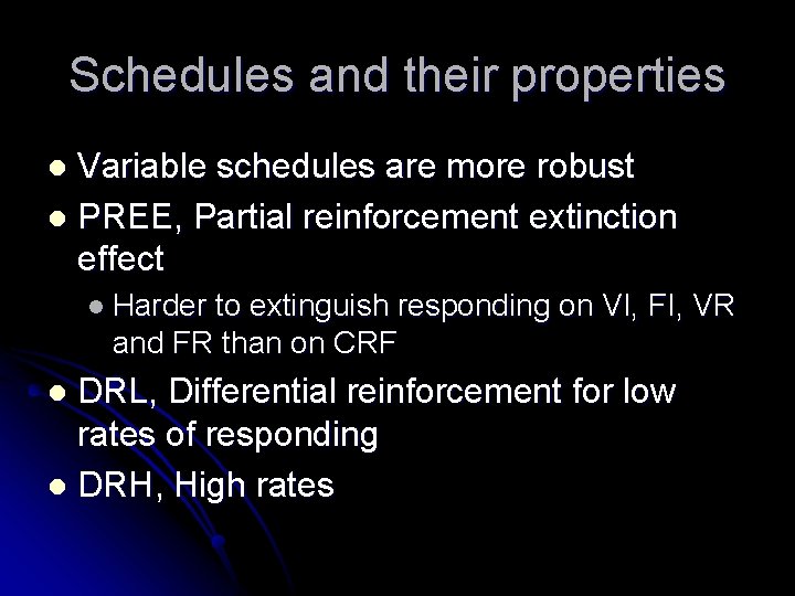 Schedules and their properties Variable schedules are more robust l PREE, Partial reinforcement extinction