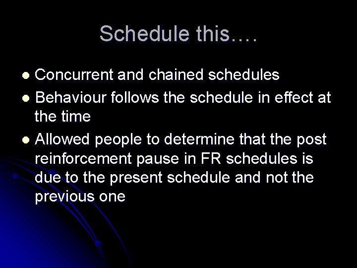 Schedule this…. Concurrent and chained schedules l Behaviour follows the schedule in effect at